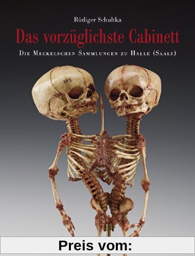 Das vorzüglichste Cabinett - Die Meckelschen Sammlungen zu Halle (Saale): Geschichte, Zusammensetzung und ausgewählte Präparate der Anatomischen Lehr- und Forschungssammlungen